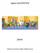 Jaime - sigue losCHISTES