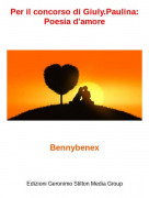 Bennybenex - Per il concorso di Giuly.Paulina:Poesia d'amore