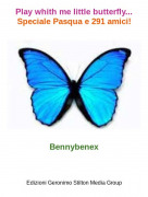 Bennybenex - Play whith me little butterfly...Speciale Pasqua e 291 amici!