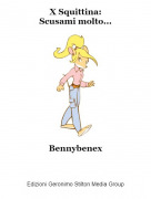 Bennybenex - X Squittina:Scusami molto...
