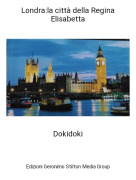 Dokidoki - Londra:la citt&agrave; della Regina Elisabetta