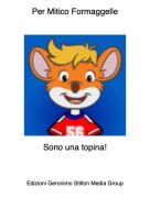 Sono una topina! - Per Mitico Formaggelle