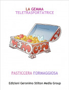 PASTICCERA FORMAGGIOSA - LA GEMMA TELETRASPORTATRICE