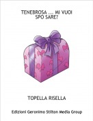 TOPELLA RISELLA - TENEBROSA ... MI VUOI SPO SARE?