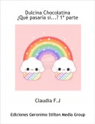 Claudia F.J - Dulcina Chocolatina &iquest;Qu&eacute; pasar&iacute;a si...? 1&ordf; parte