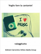 valeggitutto - Voglio fare la cantante!