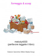 melody4000(perfavore leggete il libro) - formaggio &amp; scoop