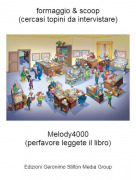 Melody4000(perfavore leggete il libro) - formaggio &amp; scoop(cercasi topini da intervistare)