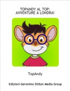 TopAndy - TOPANDY AL TOP:AVVENTURE A LONDRA!
