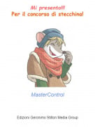 MasterControl - Mi presento!!!Per il concorso di stecchina!