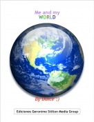 By Dulce ;) - Me and my WORLD