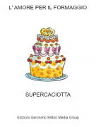 SUPERCACIOTTA - L' AMORE PER IL FORMAGGIO