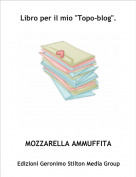 MOZZARELLA AMMUFFITA - Libro per il mio "Topo-blog".