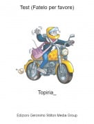 Topiria_ - Test (Fatelo per favore)