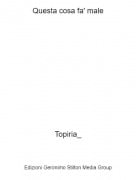 Topiria_ - Questa cosa fa' male