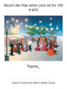 Topiria_ - Alcuni dei miei amici (ora ne ho 100 e pi&ugrave;)