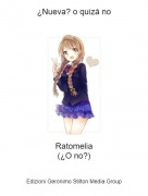 Ratomelia(&iquest;O no?) - &iquest;Nueva? o quiz&aacute; no