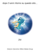 joy - dopo 3 anni ritorno su questo sito...