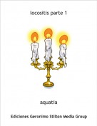 aquatia - locositis parte 1
