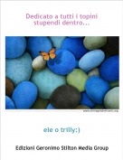 ele o trilly:) - Dedicato a tutti i topini stupendi dentro...