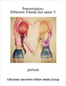 pichula - Precentasion:Different friends but same !!