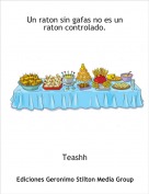 Teashh - Un raton sin gafas no es un raton controlado.