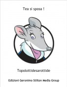 Topolottidesarottide - Tea si sposa !