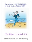 Tea Stilton----> In Ale! =)))) - Barzellette: CHE PASSIONE! x la cara Gaia...Topogaia03! =)