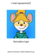 Giornalino lupe - I miei topoamiciii!2