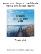 Topola Volt - Alcuni miei disegni e cose fatte da me! Se siete curiosi, leggete!
