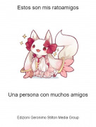 Una persona con muchos amigos - Estos son mis ratoamigos