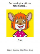 Frazi - Per una topina pi&uacute; che fenomenale...