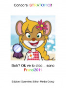 Boh? Ok ve lo dico... sonoFranci2011 - Concorsi STRATOPICI!