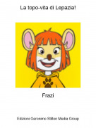 Frazi - La topo-vita di Lepazia!