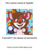 Franci2011 (ho deciso di iscrivermi!) - Per il primo round di Topelle!