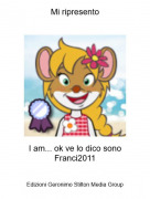 I am... ok ve lo dico sonoFranci2011 - Mi ripresento