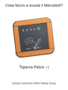 Topevra Petics :-) - Cosa faccio a scuola il Mercoled&igrave;?