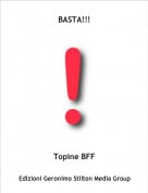 Topine BFF - BASTA!!!