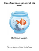 Skeleton Mouse. - Classificazione degli animali pi&ugrave; teneri.