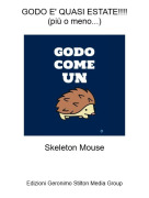 Skeleton Mouse - GODO E' QUASI ESTATE!!!!(pi&ugrave; o meno...)
