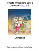 Giurassica - Potreste immaginare Sally e Geronimo AMICI ?