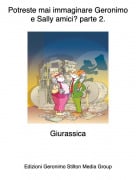 Giurassica - Potreste mai immaginare Geronimoe Sally amici? parte 2.