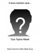 Club Topine Ribelli - Il terzo membro sar&agrave;...