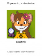 stecchina - Mi presento, in ritardissimo