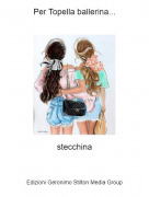 stecchina - Per Topella ballerina...