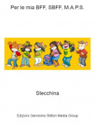 Stecchina - Per le mia BFF, SBFF, M.A.P.S.