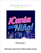 Petunita:) - &iexcl;Canta mi ni&ntilde;o!-MousePresentaci&oacute;n