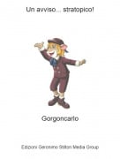 Gorgoncarlo - Un avviso... stratopico!