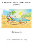 Gorgoncarlo - in vacanza a preisto-city 8a e ultima puntata