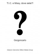 Gorgoncarlo - T.I.C. e Missy, dove siete?!